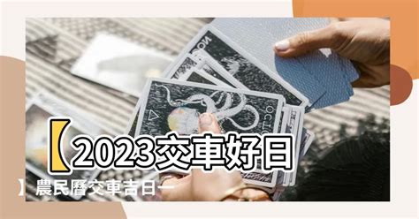 2023交車農民曆|【2023 交車吉日】2023年交車吉日必看！最新農民曆交車好日子。